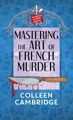 A francia gyilkosság művészetének elsajátítása: Egy amerikai Párizsban rejtély - Mastering the Art of French Murder: An American in Paris Mystery