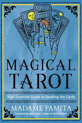 Mágikus tarot: A kártyák olvasásának alapvető útmutatója - Magical Tarot: Your Essential Guide to Reading the Cards