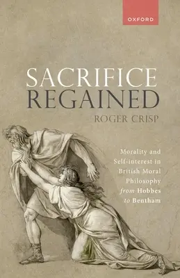 Visszanyert áldozat: Moralitás és önérdek a brit erkölcsfilozófiában Hobbes-tól Benthamig - Sacrifice Regained: Morality and Self-Interest in British Moral Philosophy from Hobbes to Bentham