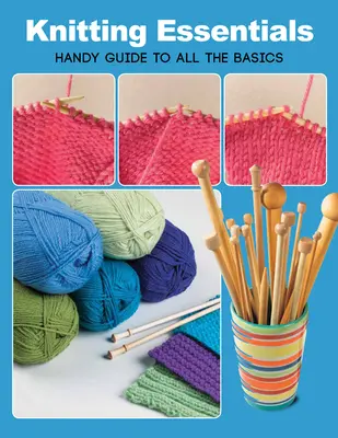 Kötési alapismeretek: Kézikönyv az alapismeretekhez - Knitting Essentials: Handy Guide to All the Basics