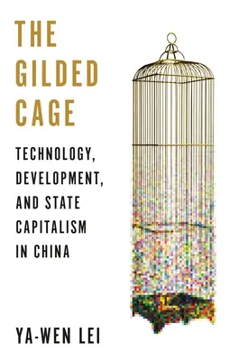 Az aranykalitka: Technológia, fejlődés és államkapitalizmus Kínában - The Gilded Cage: Technology, Development, and State Capitalism in China