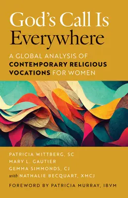 Isten hívása mindenütt ott van: A női hivatások globális elemzése a mai vallási hivatásokról - God's Call Is Everywhere: A Global Analysis of Contemporary Religious Vocations for Women