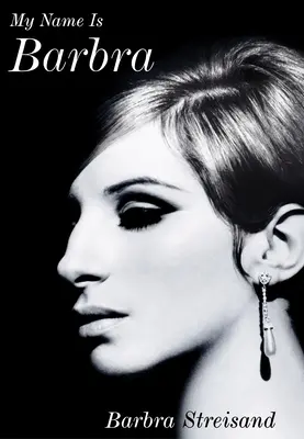 Az én nevem Barbra - Az élő legenda felemelő és megdöbbentően őszinte önéletrajza - My Name is Barbra - The exhilarating and startlingly honest autobiography of the living legend