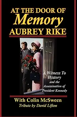 Az emlékezet kapujában: Aubrey Rike és Kennedy elnök meggyilkolása - At the Door of Memory, Aubrey Rike and the Assassination of President Kennedy