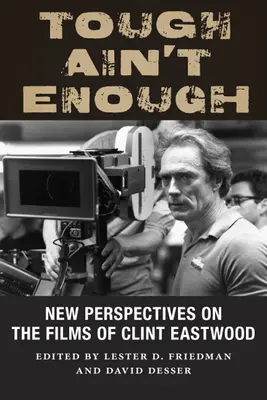 Tough Ain't Enough: Új nézőpontok Clint Eastwood filmjeiben - Tough Ain't Enough: New Perspectives on the Films of Clint Eastwood