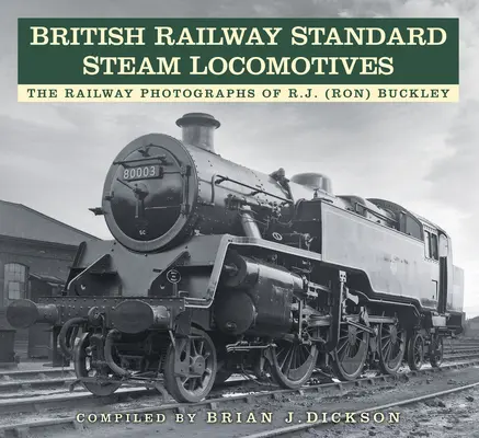 Brit vasúti szabványos gőzmozdonyok: Rj (Ron) Buckley vasúti fotói - British Railway Standard Steam Locomotives: The Railway Photographs of Rj (Ron) Buckley