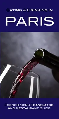 Eating & Drinking in Paris: Étlapfordító és étteremkalauz - Eating & Drinking in Paris: French Menu Translator and Restaurant Guide