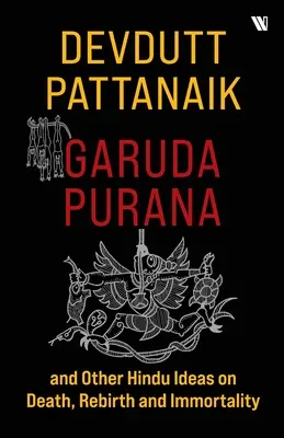 Garuda Purana és más hindu elképzelések a halálról, az újjászületésről és a halhatatlanságról - Garuda Purana And Other Hindu Ideas Of Death, Rebirth And Immortality