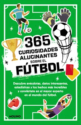 365 Curiosidades Alucinantes Sobre El Futbol / 365 elképesztő tény a futballról - 365 Curiosidades Alucinantes Sobre El Ftbol / 365 Amazing Facts about Soccer