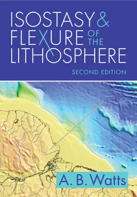 A litoszféra izosztázisa és hajlítása (Watts A. B. (University of Oxford)) - Isostasy and Flexure of the Lithosphere (Watts A. B. (University of Oxford))