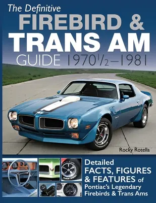 A végleges Firebird és Trans Am útmutató: 1970 1/2 - 1981 - The Definitive Firebird & Trans Am Guide: 1970 1/2 - 1981