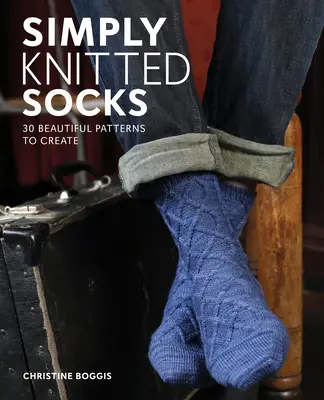 Egyszerűen kötött zoknik: 25 gyönyörű minta elkészítéséhez - Simply Knitted Socks: 25 Beautiful Patterns to Create