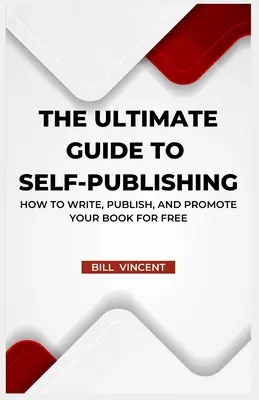 A végső útmutató az önkiadáshoz: Hogyan írja, adja ki és népszerűsítse könyvét ingyen (Large Print Edition) - The Ultimate Guide to Self-Publishing: How to Write, Publish, and Promote Your Book for Free (Large Print Edition)