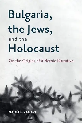 Bulgária, a zsidók és a holokauszt: Egy hősi elbeszélés eredetéről - Bulgaria, the Jews, and the Holocaust: On the Origins of a Heroic Narrative