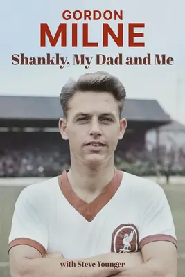 Gordon Milne: Shankly, az apám és én - Gordon Milne: Shankly, My Dad and Me