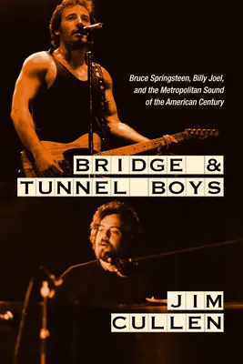 Bridge and Tunnel Boys: Bruce Springsteen, Billy Joel és az amerikai század metropoliszhangja - Bridge and Tunnel Boys: Bruce Springsteen, Billy Joel, and the Metropolitan Sound of the American Century