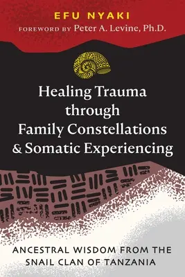 A trauma gyógyítása a családi konstellációkon és a szomatikus megtapasztaláson keresztül: Ősi bölcsesség a tanzániai Csiga klánból - Healing Trauma Through Family Constellations and Somatic Experiencing: Ancestral Wisdom from the Snail Clan of Tanzania