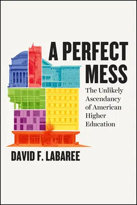 Tökéletes rendetlenség - Az amerikai felsőoktatás valószínűtlen felemelkedése - Perfect Mess - The Unlikely Ascendancy of American Higher Education