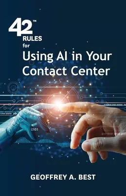 42 szabály a mesterséges intelligencia használatához a Contact Centerben: Egy áttekintés arról, hogyan javíthatja a mesterséges intelligencia az ügyfélélményt - 42 Rules for Using AI in Your Contact Center: An overview of how artificial intelligence can improve your customer experience