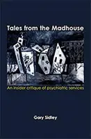 Mesék az őrültekházából - A pszichiátriai szolgáltatások bennfentes kritikája - Tales from the Madhouse - An insider critique of psychiatric services