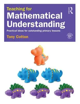 Tanítás a matematikai megértésért: Gyakorlati ötletek a kiemelkedő általános iskolai órákhoz - Teaching for Mathematical Understanding: Practical Ideas for Outstanding Primary Lessons