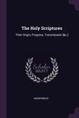 A Szentírás: &c.] - The Holy Scriptures: Their Origin, Progress, Transmission [&c.]