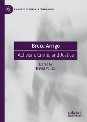 Bruce Arrigo: Arrigo: Activism, Crime, and Justice - Bruce Arrigo: Activism, Crime, and Justice