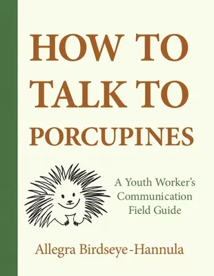 Hogyan beszéljünk a sündisznókkal: A Youth Worker's Communication Field Guide - How to Talk to Porcupines: A Youth Worker's Communication Field Guide