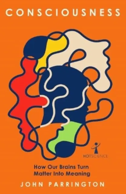 Tudatosság: Hogyan alakítja az agyunk az anyagot jelentéssé - Consciousness: How Our Brains Turn Matter Into Meaning