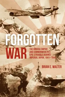 Elfelejtett háború: A Brit Birodalom és a Brit Nemzetközösség epikus küzdelme a Japán Birodalom ellen, 1941-1945 - Forgotten War: The British Empire and Commonwealth's Epic Struggle Against Imperial Japan, 1941-1945