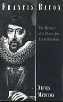 Francis Bacon - Egy karaktergyilkosság története - Francis Bacon - The History of a Character Assassination