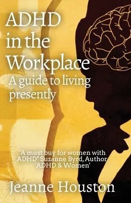 ADHD a munkahelyen: A Guide to Living Presently: Útmutató a jelenben való élethez - ADHD in the Workplace: A Guide to Living Presently: A Guide to Living Presently