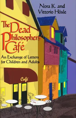 A halott filozófusok kávéháza: Levélváltás gyerekeknek és felnőtteknek - The Dead Philosophers' Cafe: An Exchange of Letters for Children and Adults