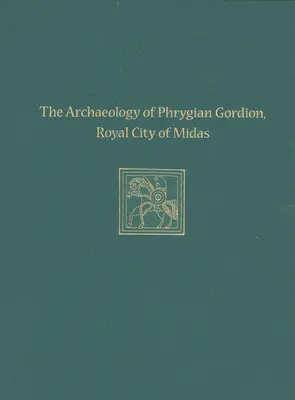 A frígiai Gordion, Midasz királyi városa régészete: Gordion Különleges tanulmányok 7 - The Archaeology of Phrygian Gordion, Royal City of Midas: Gordion Special Studies 7