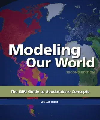 Világunk modellezése: Az ESRI útmutató a geoadatbázisok fogalmaihoz - Modeling Our World: The ESRI Guide to Geodatabase Concepts