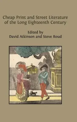 Olcsó nyomtatott és utcai irodalom a hosszú tizennyolcadik században - Cheap Print and Street Literature of the Long Eighteenth Century