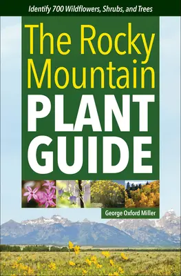 The Rocky Mountain Plant Guide: Vadvirágok, bokrok és fák azonosítása - The Rocky Mountain Plant Guide: Identify 700 Wildflowers, Shrubs, and Trees