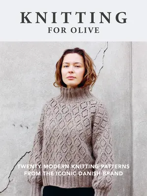 Kötés az olajbogyóért: Húsz modern kötésminta az ikonikus dán márkától - Knitting for Olive: Twenty Modern Knitting Patterns from the Iconic Danish Brand