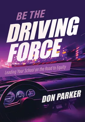 Légy te a hajtóerő: Leading Your School on Road to Equity (Principals Either Drive School Equity or Tap the Brakes on It. Which Kind o - Be the Driving Force: Leading Your School on the Road to Equity (Principals Either Drive School Equity or Tap the Brakes on It. Which Kind o