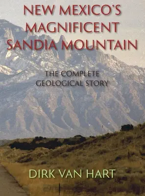 Új-Mexikó csodálatos Sandia-hegysége (Keménykötés): A teljes geológiai történet - New Mexico's Magnificent Sandia Mountain (Hardcover): The Complete Geological Story