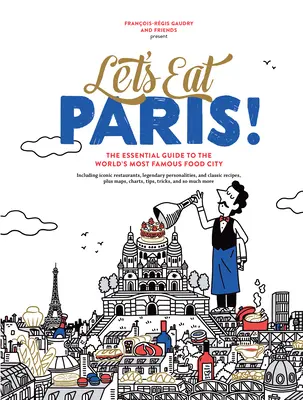 Együk meg Párizst! A világ leghíresebb ételvárosának alapvető útikalauza - Let's Eat Paris!: The Essential Guide to the World's Most Famous Food City