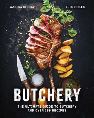 Hentesmesterség: A hentesmesterség végső útmutatója és több mint 100 recept - Butchery: The Ultimate Guide to Butchery and Over 100 Recipes