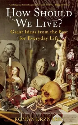 Hogyan éljünk?: Nagyszerű gondolatok a múltból a mindennapi élethez - How Should We Live?: Great Ideas from the Past for Everyday Life