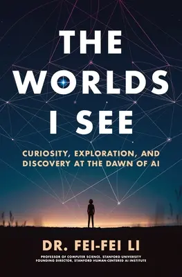 A világok, amelyeket látok: Kíváncsiság, felfedezés és felfedezés a mesterséges intelligencia hajnalán - The Worlds I See: Curiosity, Exploration, and Discovery at the Dawn of AI