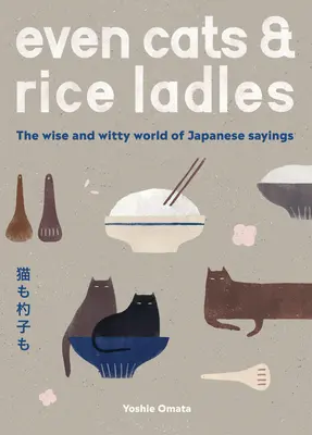 Még a macskák és a rizskanalak is: A japán mondások bölcs és szellemes világa - Even Cats and Rice Ladles: Wise and Witty World of Japanese Sayings