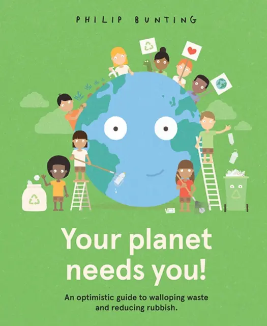 A bolygódnak szüksége van rád! - Optimista útmutató a hulladékok falazásához és a szemét csökkentéséhez. - Your Planet Needs You! - An optimistic guide to walloping waste and reducing rubbish.