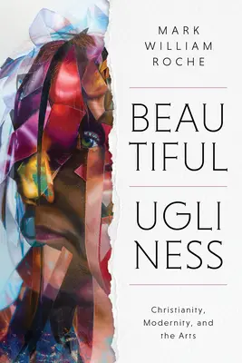 Szép csúfság: Kereszténység, modernitás és művészetek - Beautiful Ugliness: Christianity, Modernity, and the Arts