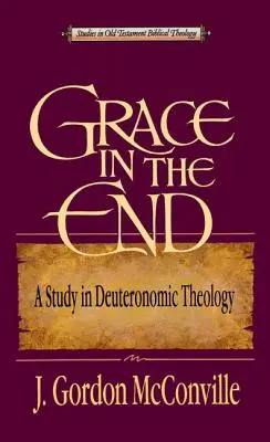 Kegyelem a végén: Tanulmány a deuteronomikus teológiáról - Grace in the End: A Study in Deuteronomic Theology