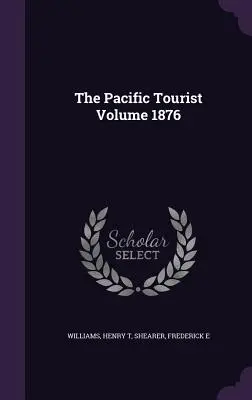 The Pacific Tourist 1876-os kötet - The Pacific Tourist Volume 1876