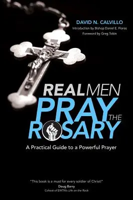 Az igazi férfiak imádkozzák a rózsafüzért: Gyakorlati útmutató egy erőteljes imához - Real Men Pray the Rosary: A Practical Guide to a Powerful Prayer